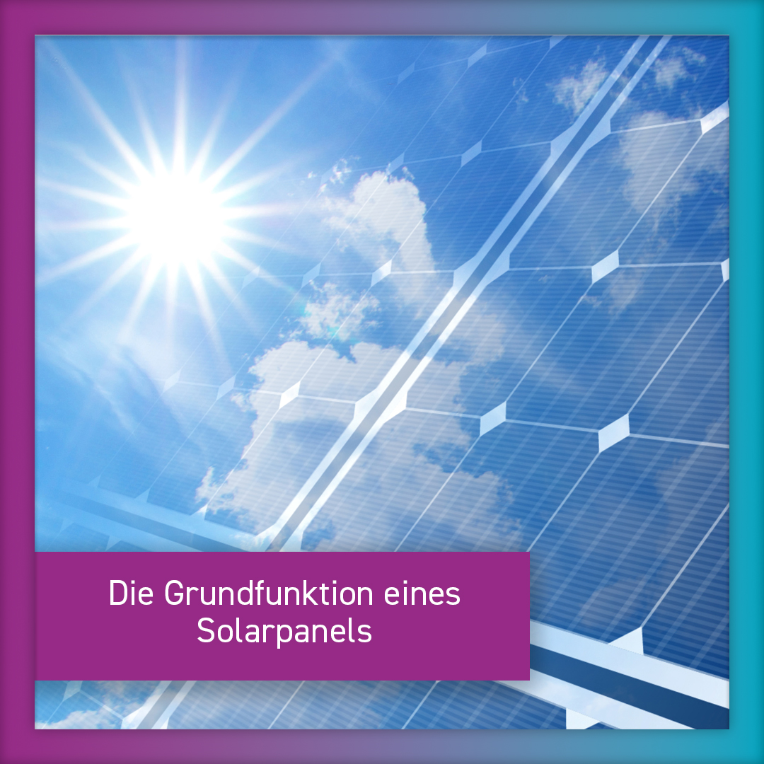 Die Grundfunktion eines Solarpanels ist es die Energie der Sonne in Strom umzuwandeln